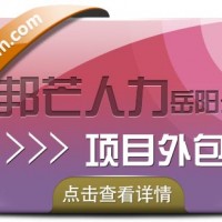 项目外包认准岳阳邦芒人力，为企业量身定制服务方案