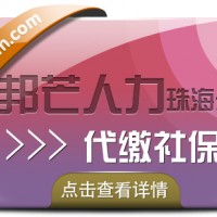 珠海邦芒人力代缴*，一站式服务帮您全搞定